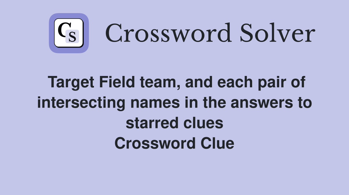Target Field team, and each pair of intersecting names in the answers to starred clues Crossword Clue