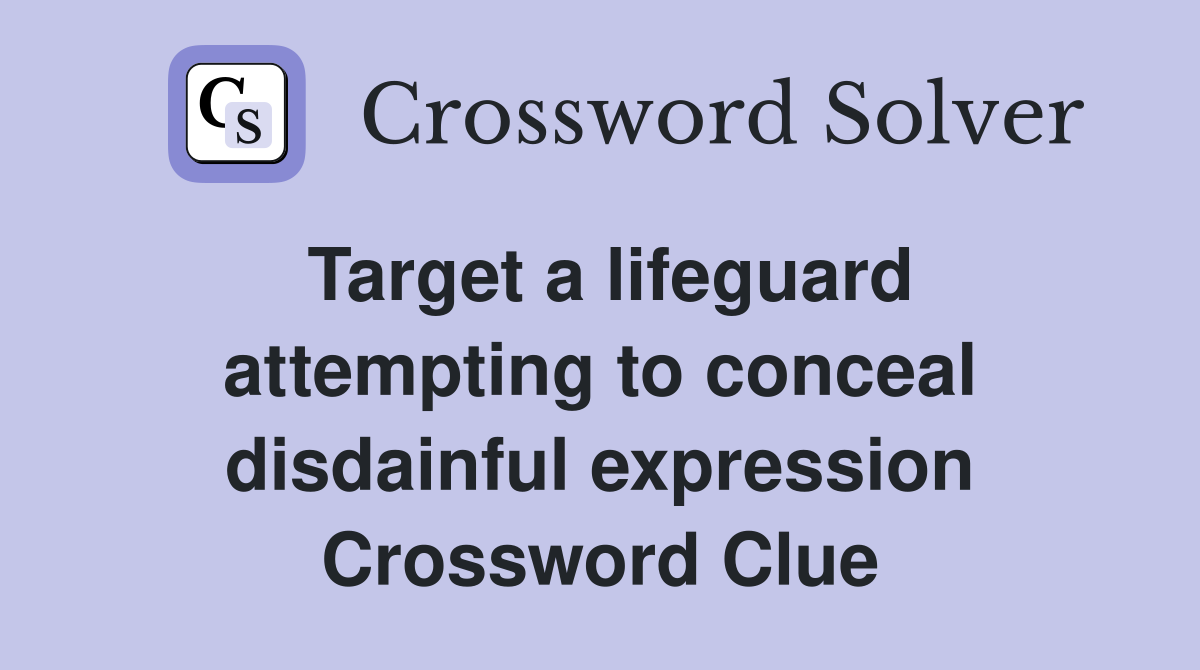 Target a lifeguard attempting to conceal disdainful expression Crossword Clue