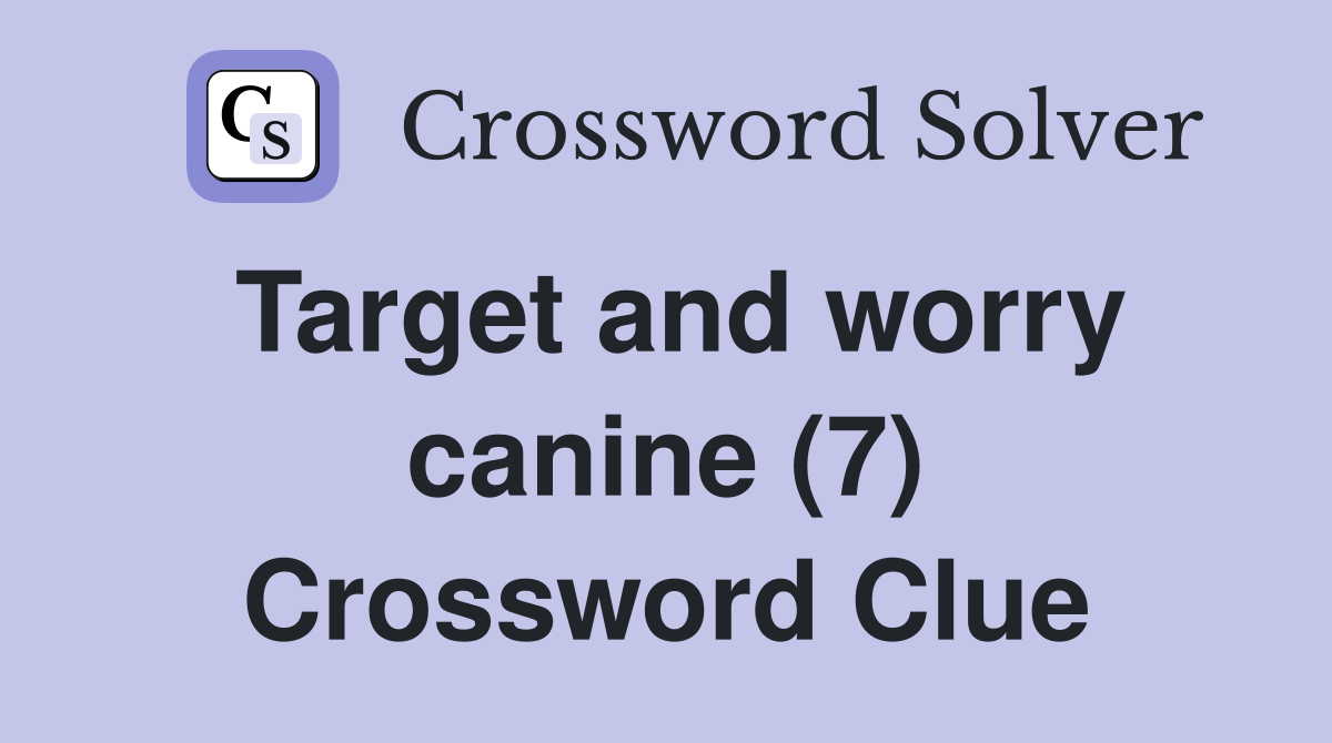 Target and worry canine (7) Crossword Clue