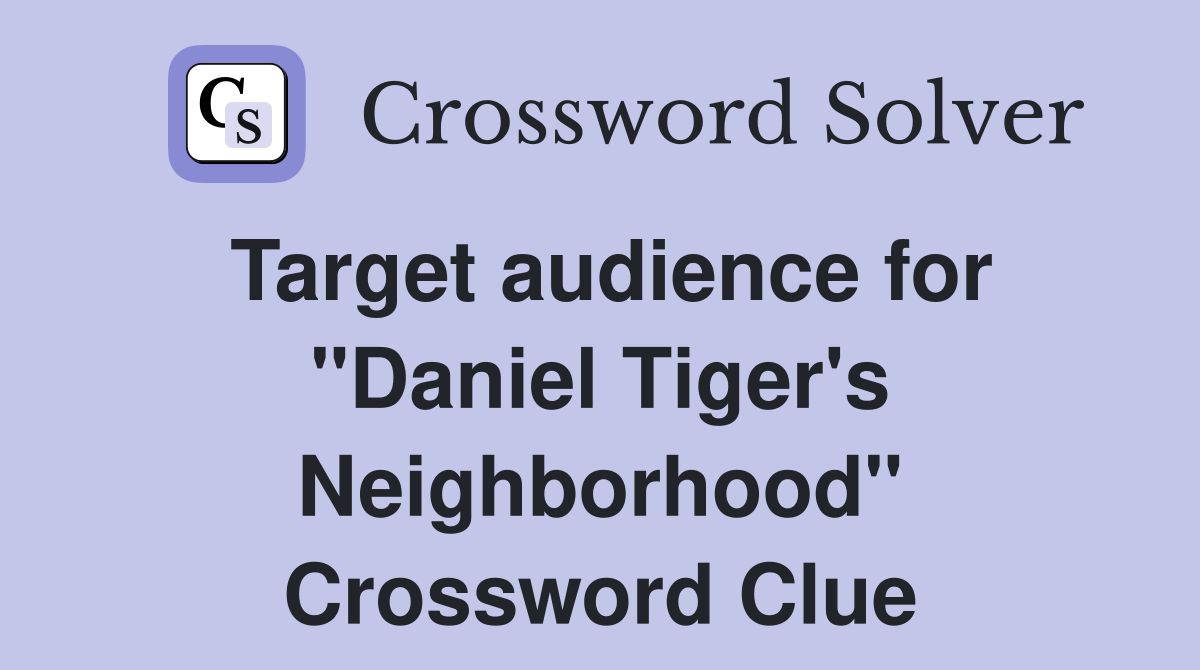 Target audience for "Daniel Tiger's Neighborhood" Crossword Clue