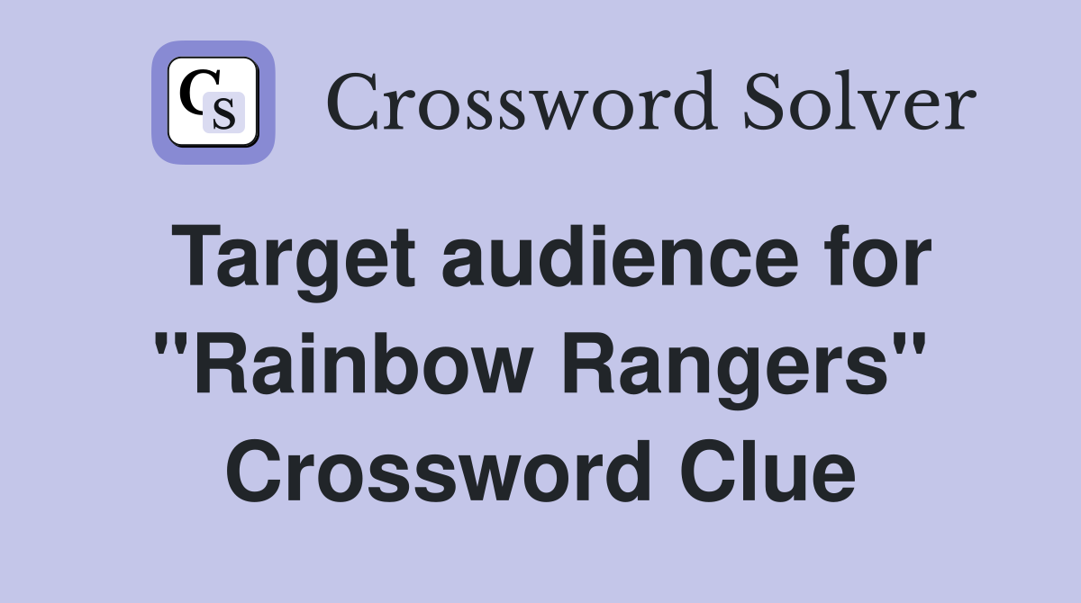 Target audience for "Rainbow Rangers" Crossword Clue