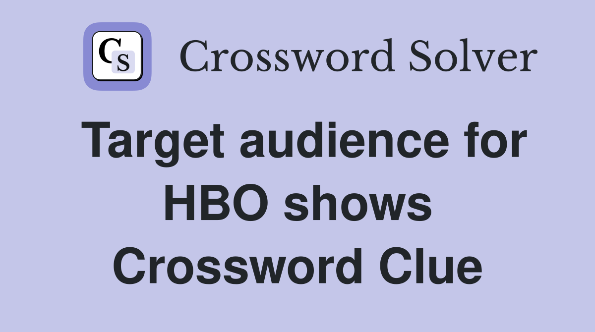 Target audience for HBO shows Crossword Clue
