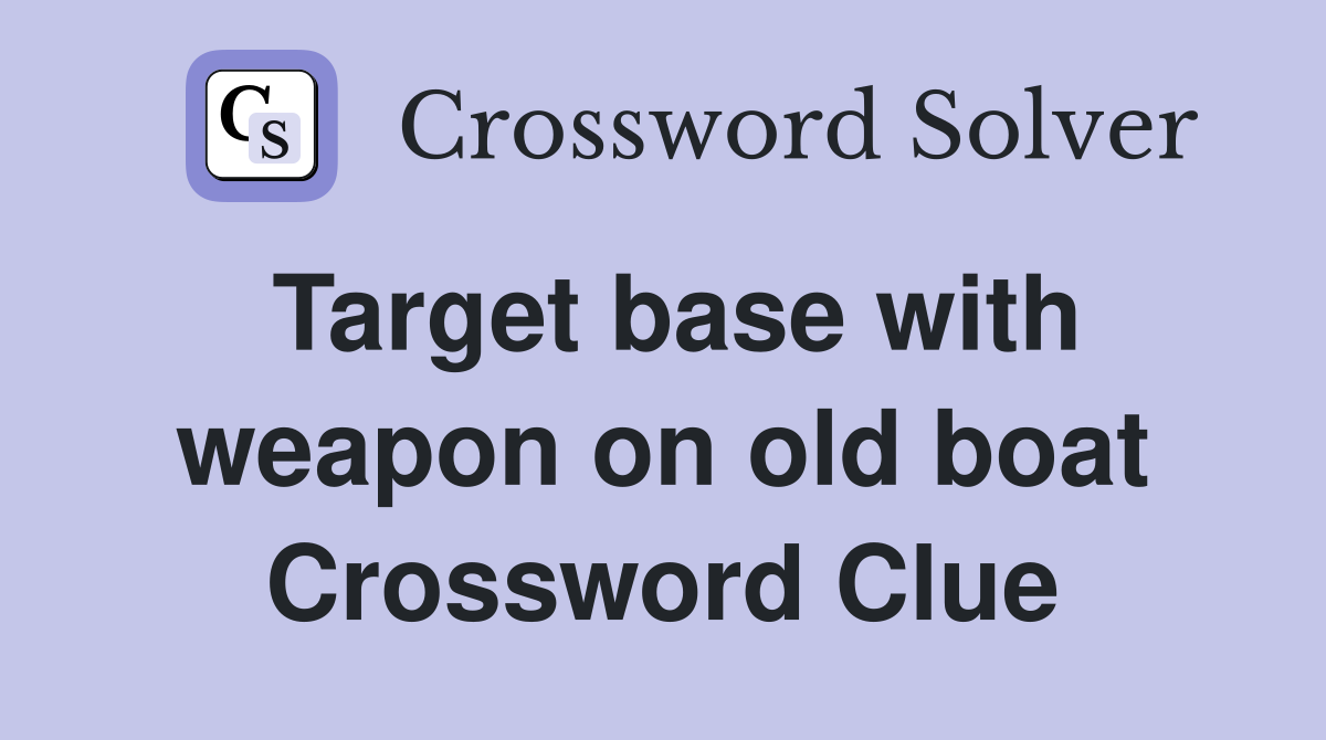 Target base with weapon on old boat Crossword Clue