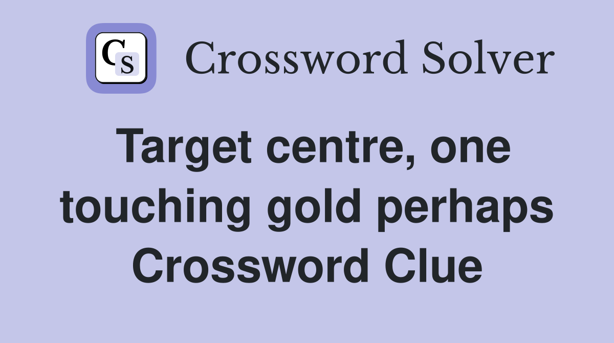 Target centre, one touching gold perhaps Crossword Clue
