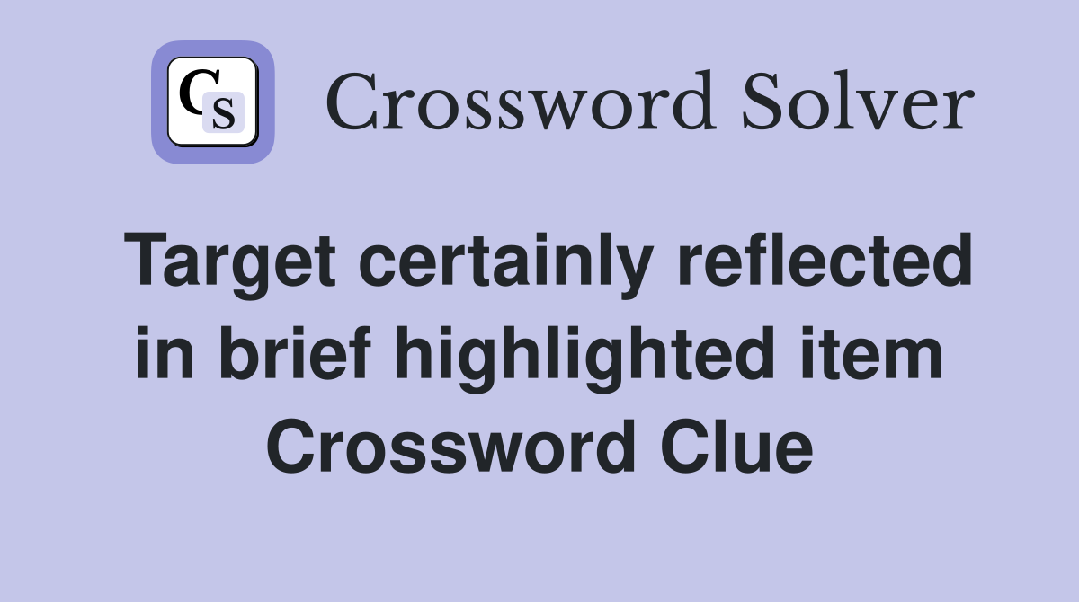 Target certainly reflected in brief highlighted item Crossword Clue