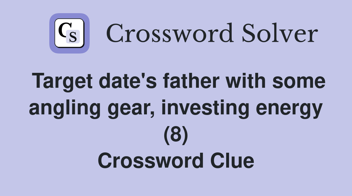 Target date's father with some angling gear, investing energy (8) Crossword Clue