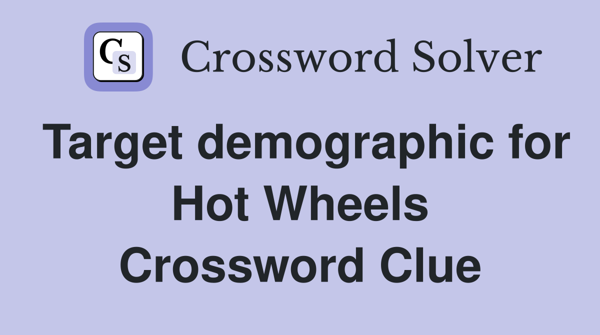 Target demographic for Hot Wheels Crossword Clue