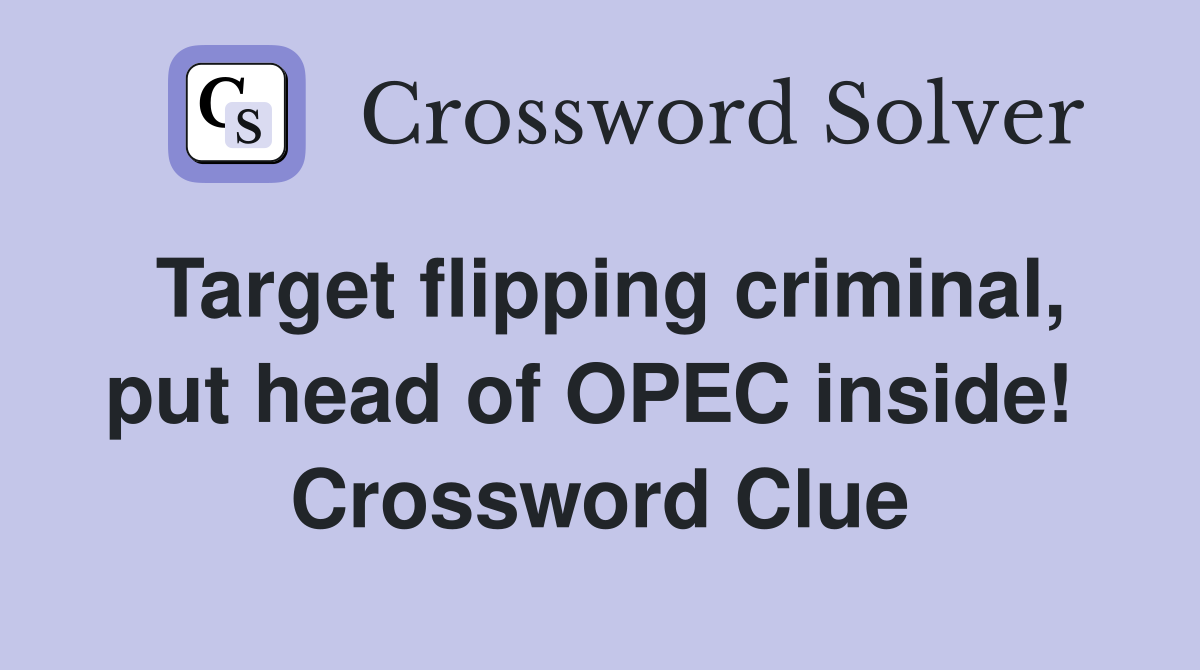 Target flipping criminal, put head of OPEC inside!  Crossword Clue
