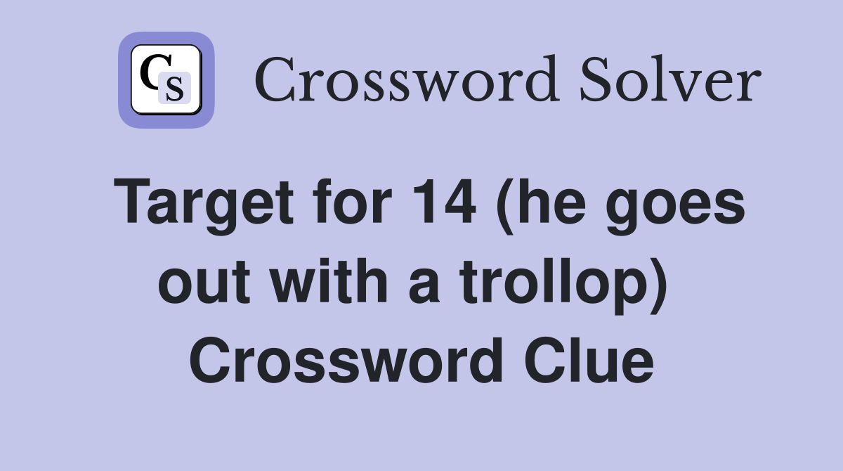 Target for 14 (he goes out with a trollop)  Crossword Clue