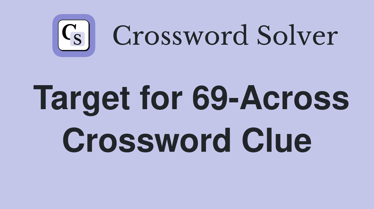 Target for 69-Across Crossword Clue
