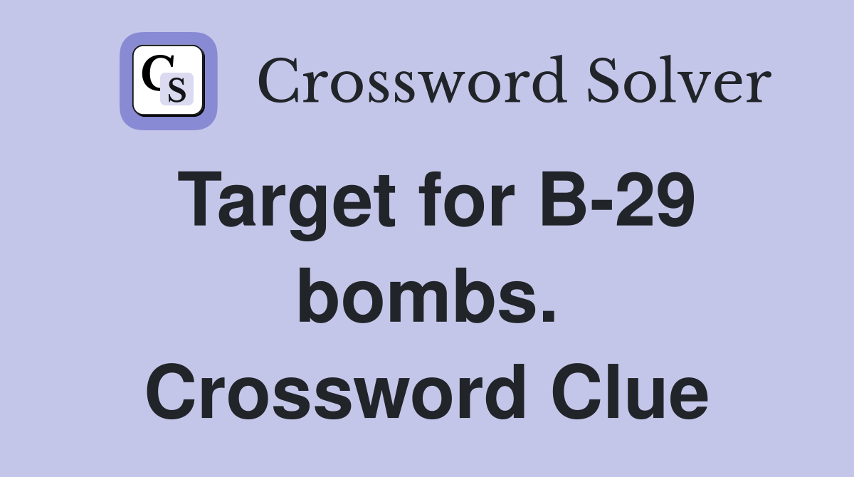 Target for B-29 bombs. Crossword Clue