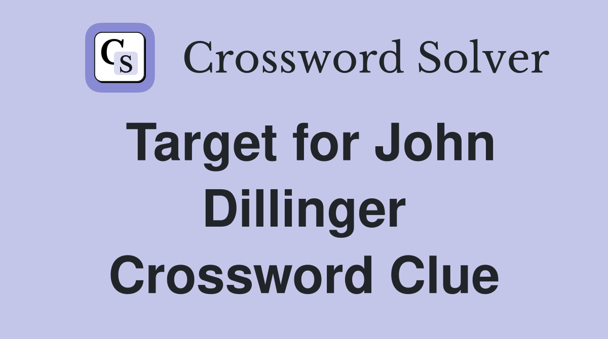 Target for John Dillinger Crossword Clue