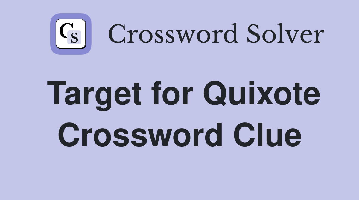 Target for Quixote Crossword Clue