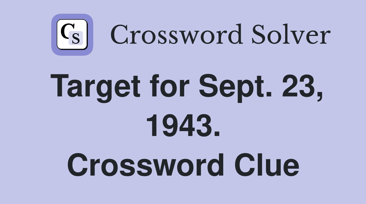 Target for Sept. 23, 1943. Crossword Clue