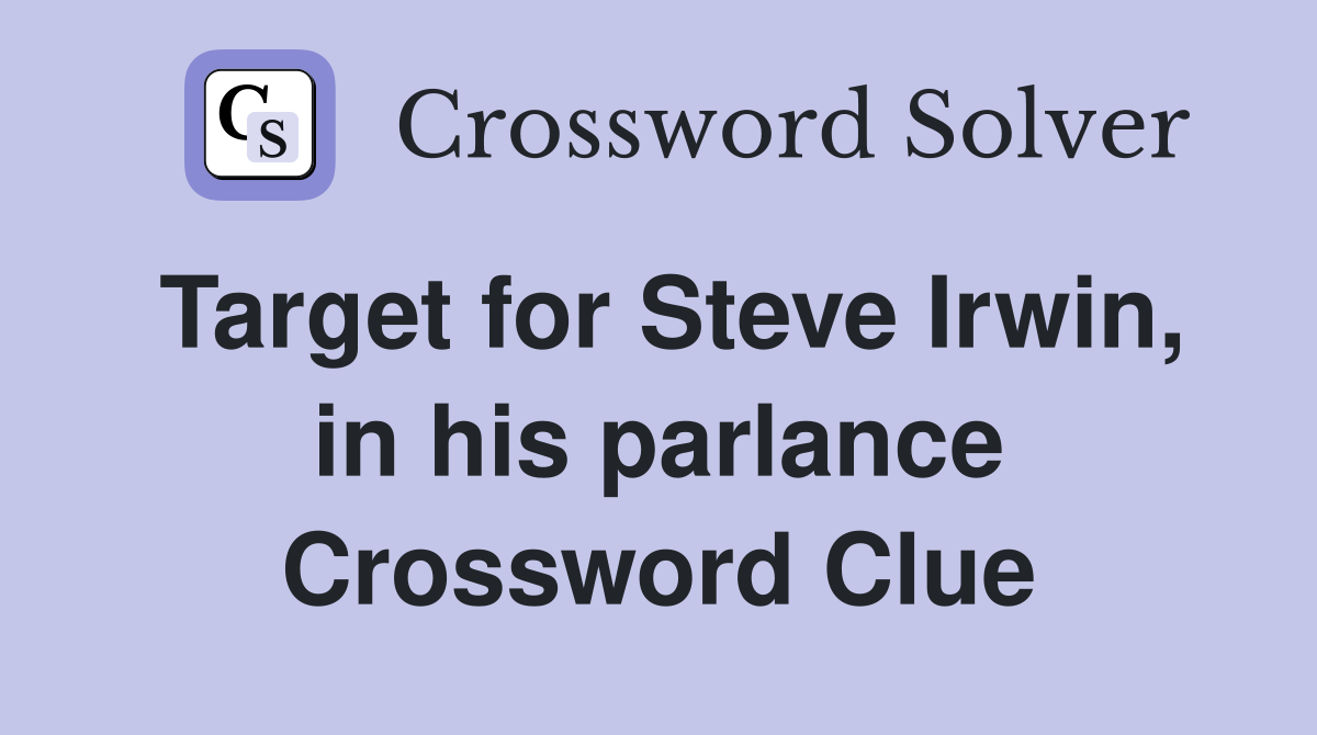 Target for Steve Irwin, in his parlance Crossword Clue