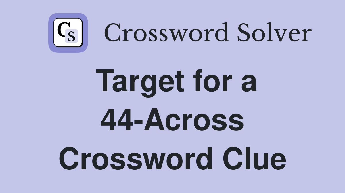 Target for a 44-Across Crossword Clue