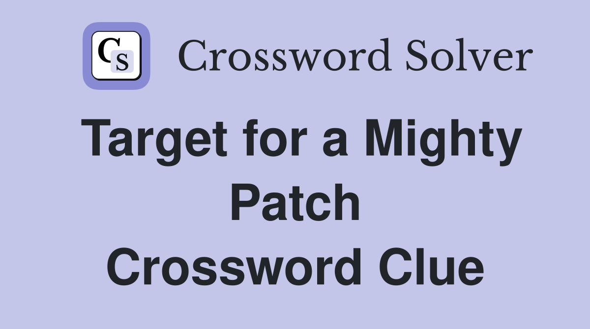 Target for a Mighty Patch Crossword Clue