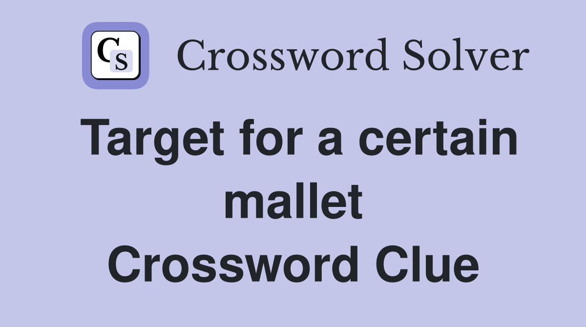 Target for a certain mallet Crossword Clue