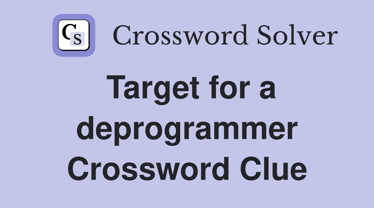 Target for a deprogrammer Crossword Clue