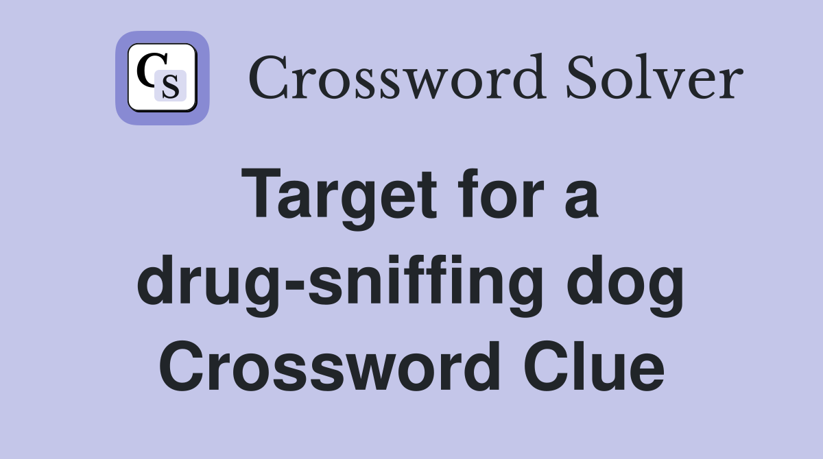 Target for a drug-sniffing dog Crossword Clue