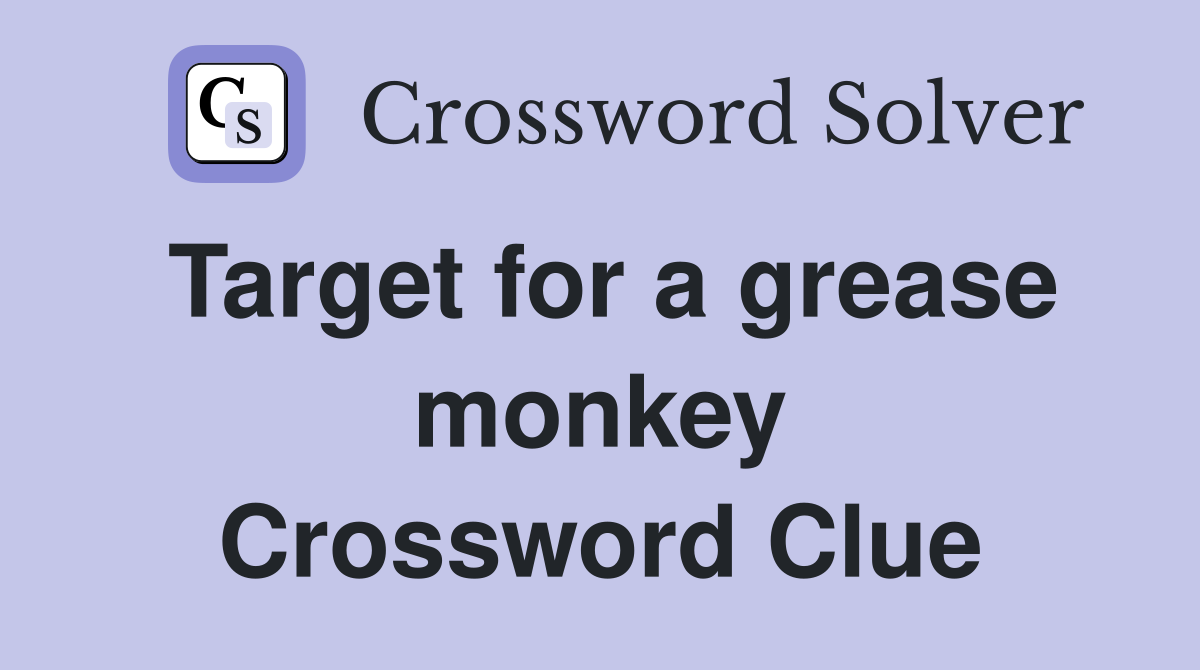 Target for a grease monkey Crossword Clue