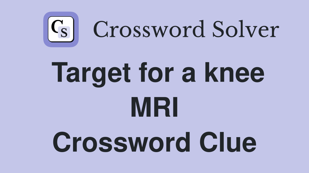 Target for a knee MRI Crossword Clue