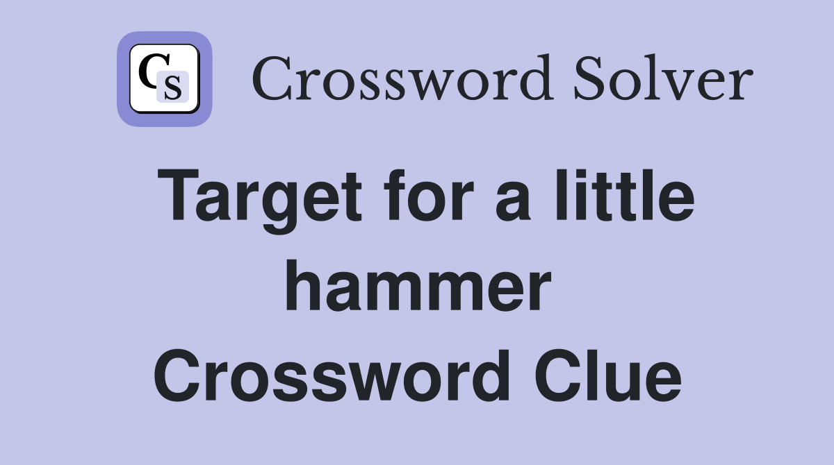 Target for a little hammer Crossword Clue