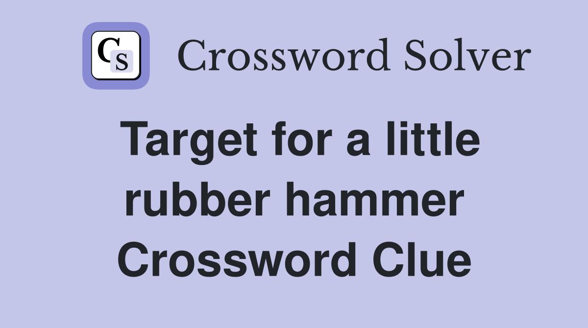 Target for a little rubber hammer Crossword Clue