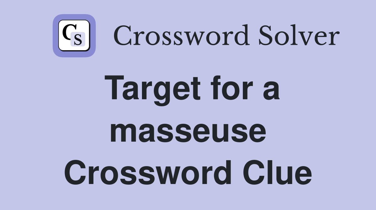 Target for a masseuse Crossword Clue