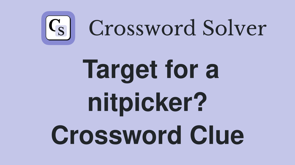 Target for a nitpicker? Crossword Clue