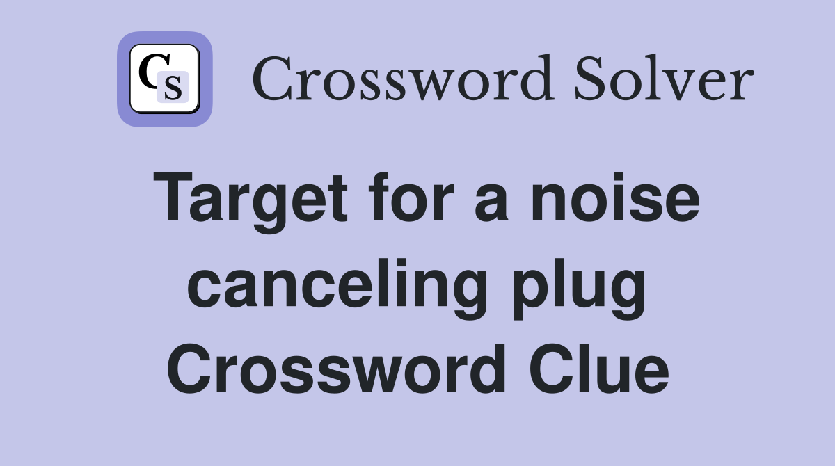 Target for a noise canceling plug Crossword Clue