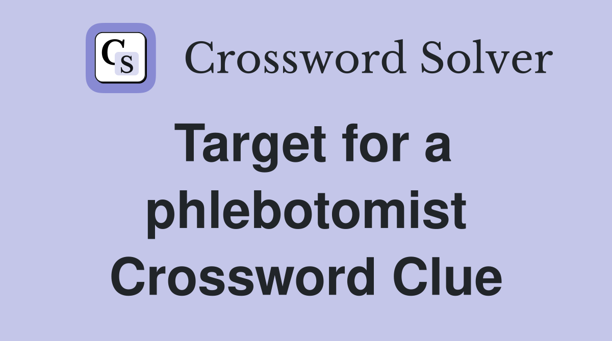 Target for a phlebotomist Crossword Clue