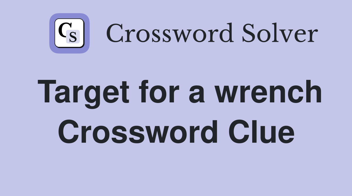 Target for a wrench Crossword Clue