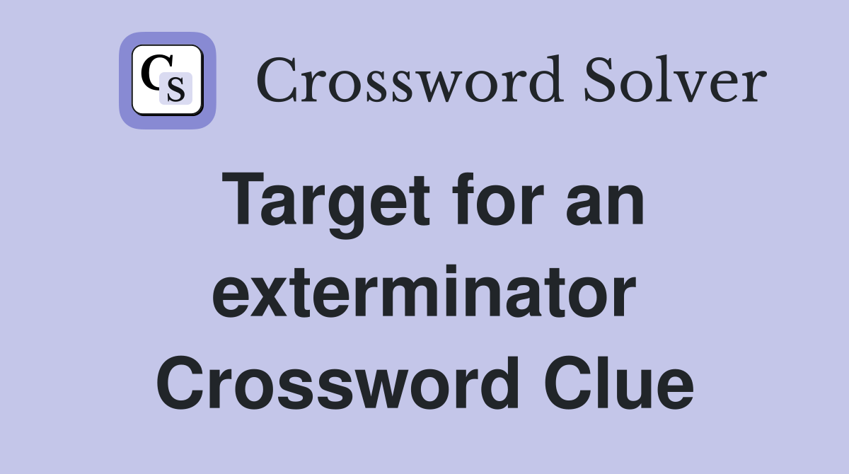 Target for an exterminator Crossword Clue