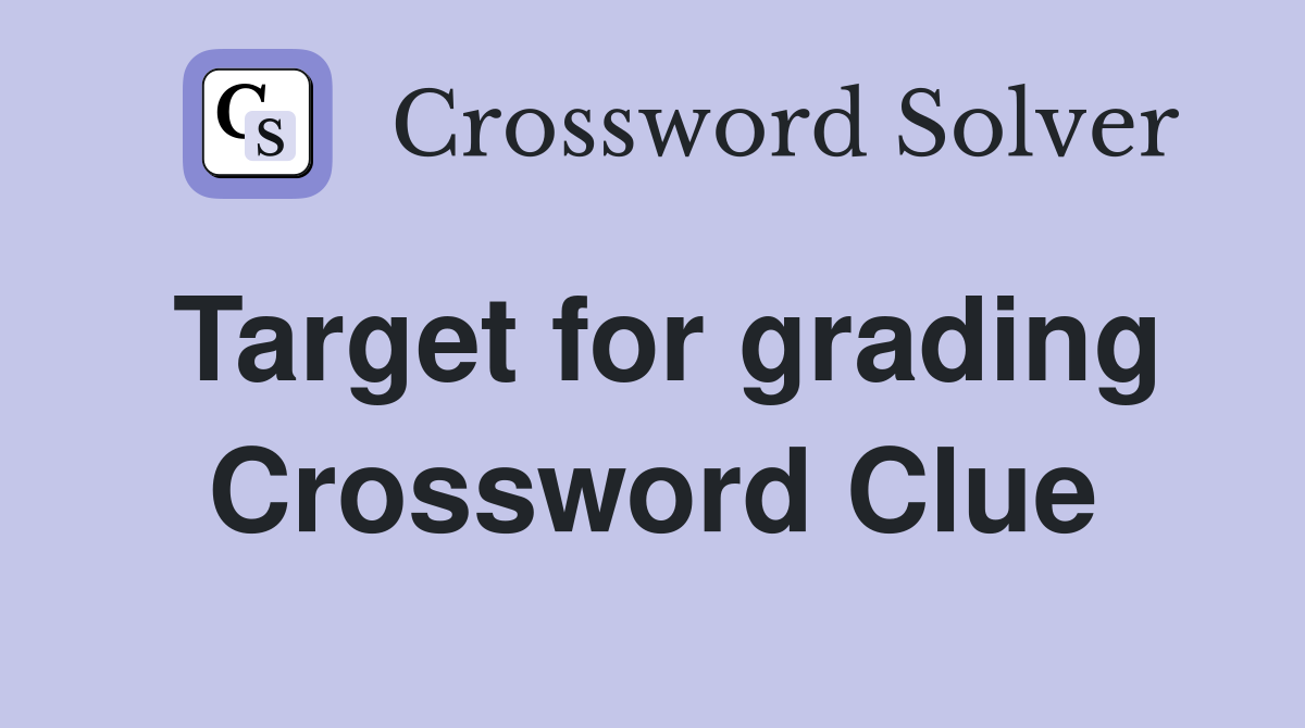 Target for grading Crossword Clue