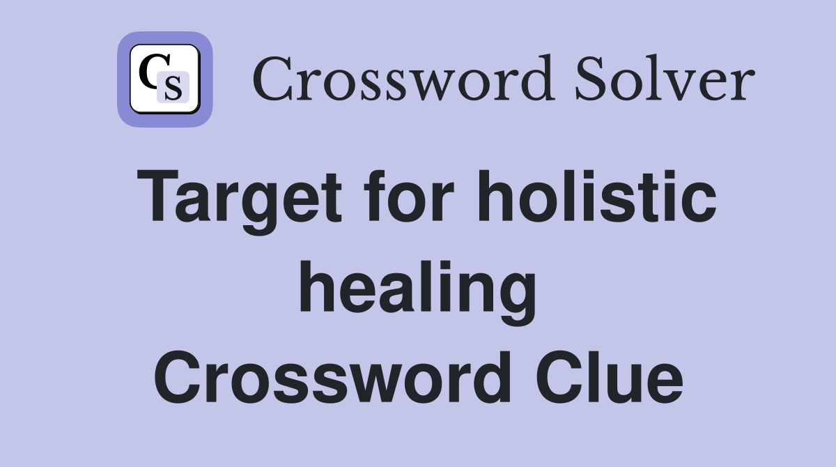 Target for holistic healing Crossword Clue