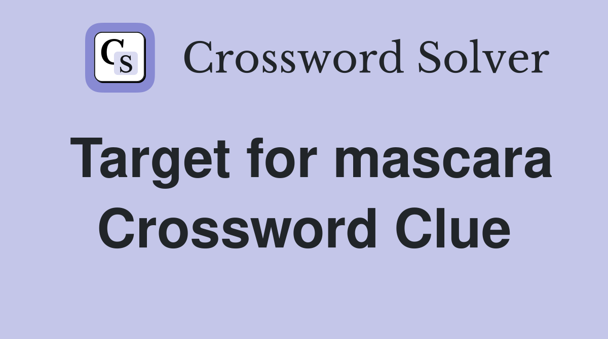 Target for mascara Crossword Clue