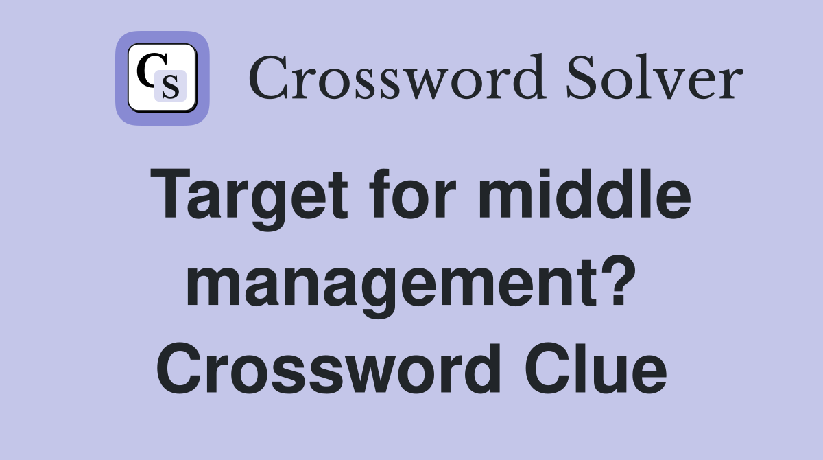 Target for middle management? Crossword Clue