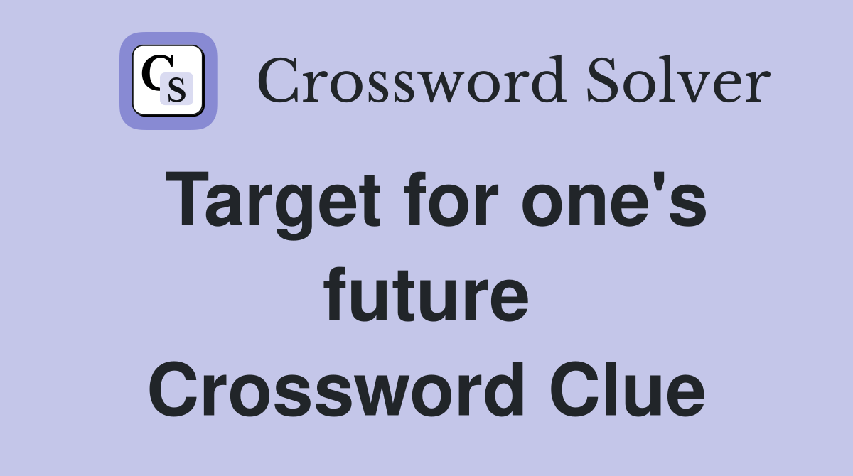 Target for one's future Crossword Clue