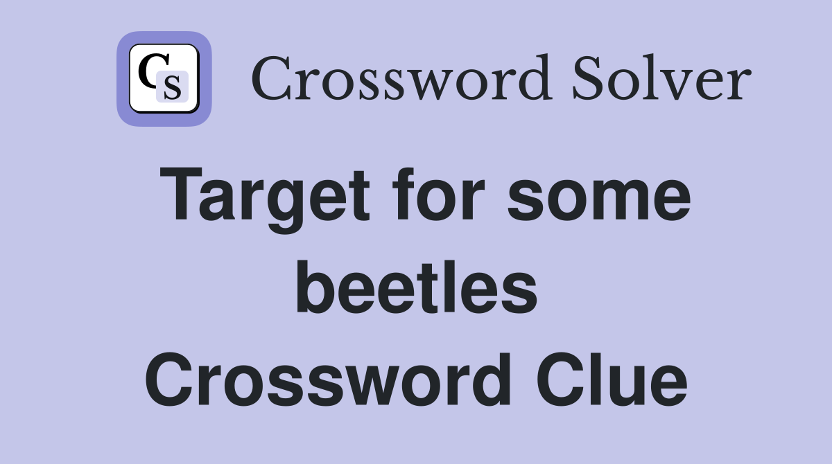Target for some beetles Crossword Clue