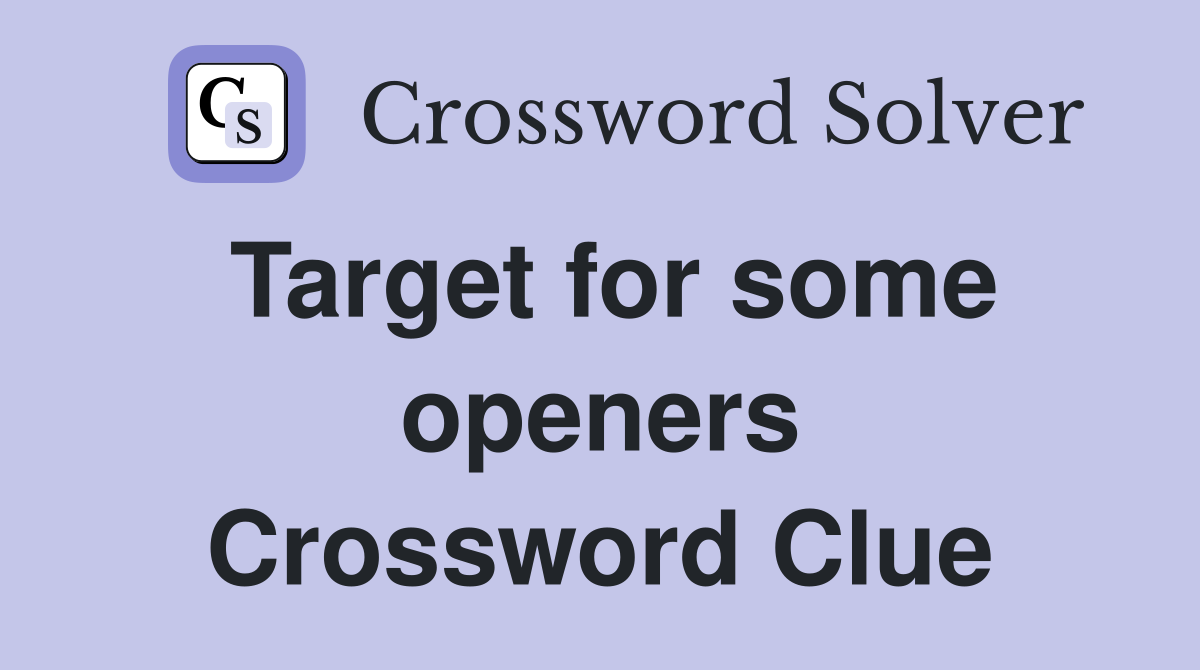 Target for some openers Crossword Clue