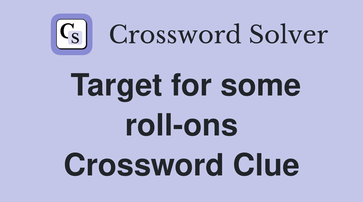 Target for some roll-ons Crossword Clue