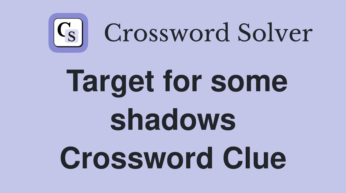 Target for some shadows Crossword Clue
