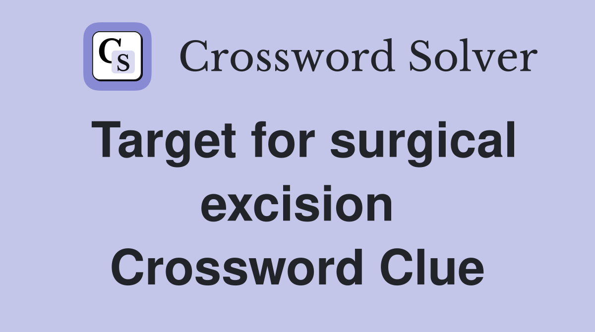 Target for surgical excision Crossword Clue