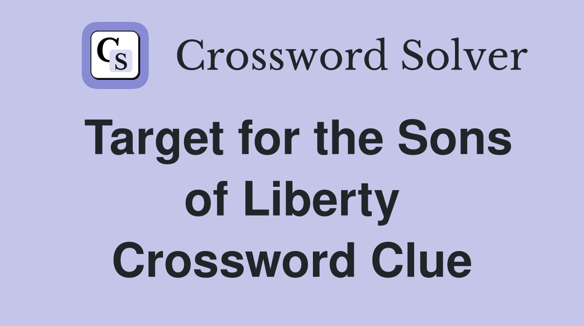 Target for the Sons of Liberty Crossword Clue