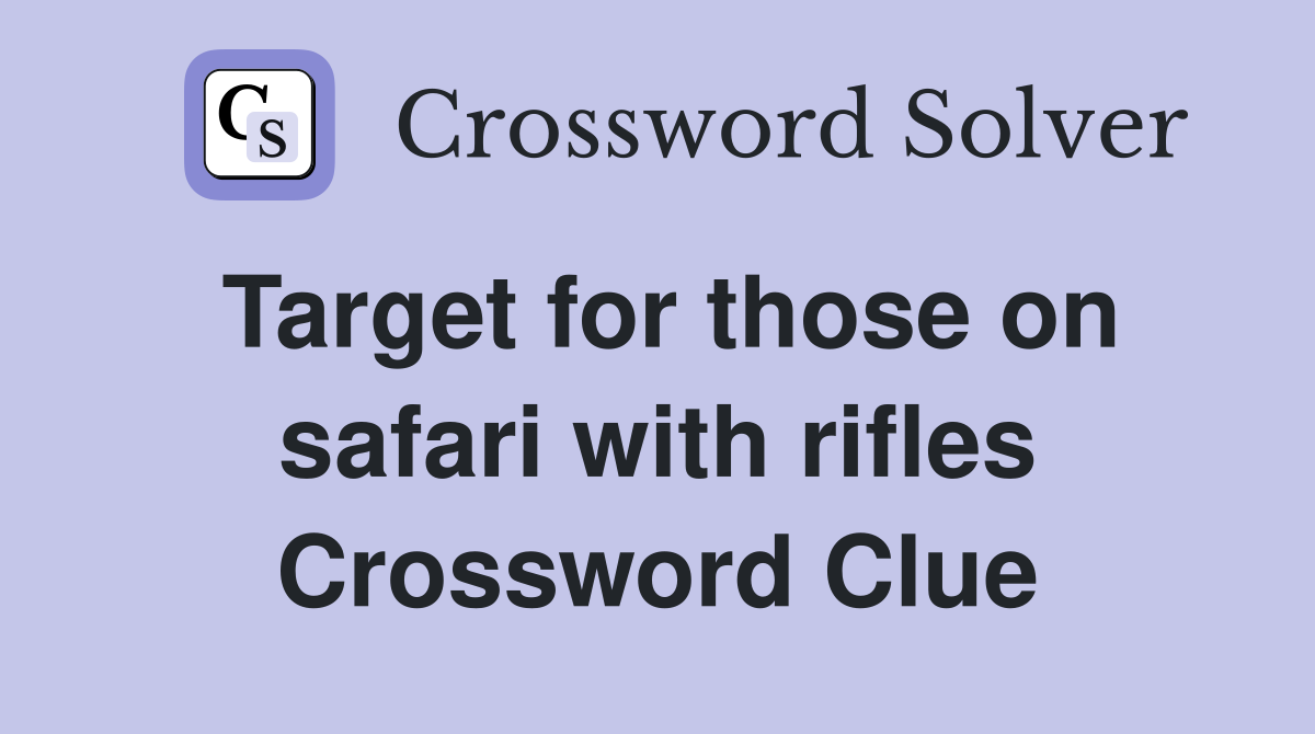 Target for those on safari with rifles Crossword Clue