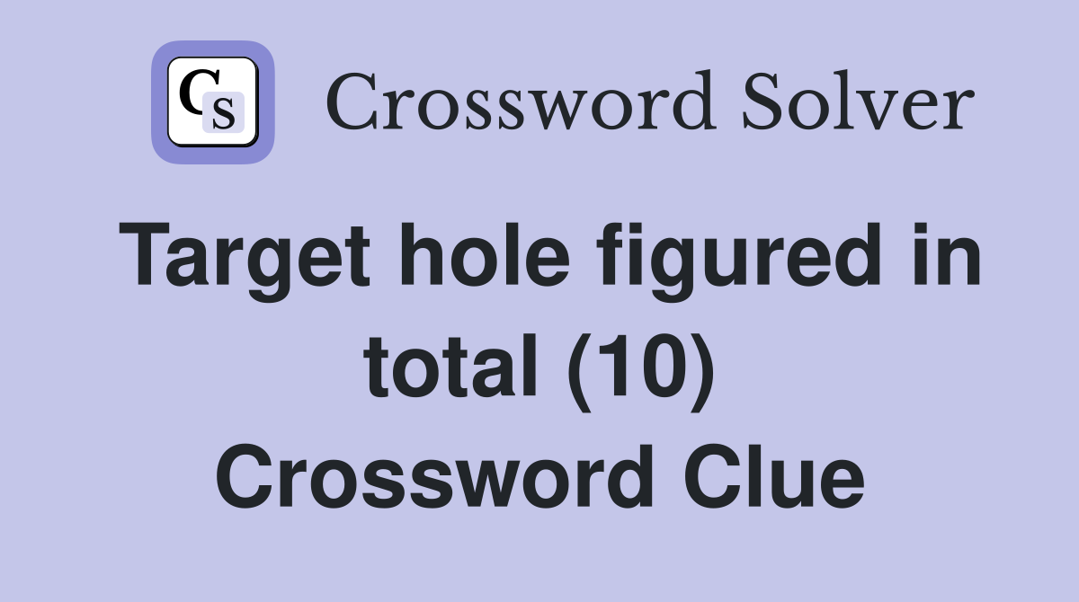 Target hole figured in total (10) Crossword Clue