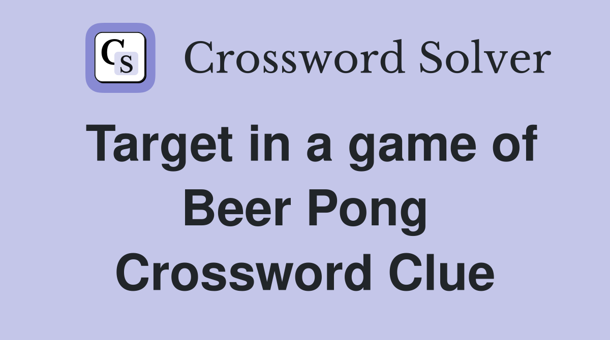 Target in a game of Beer Pong Crossword Clue
