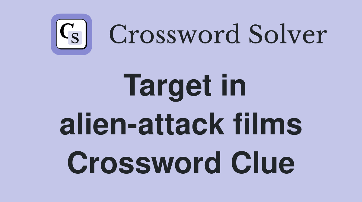 Target in alien-attack films Crossword Clue