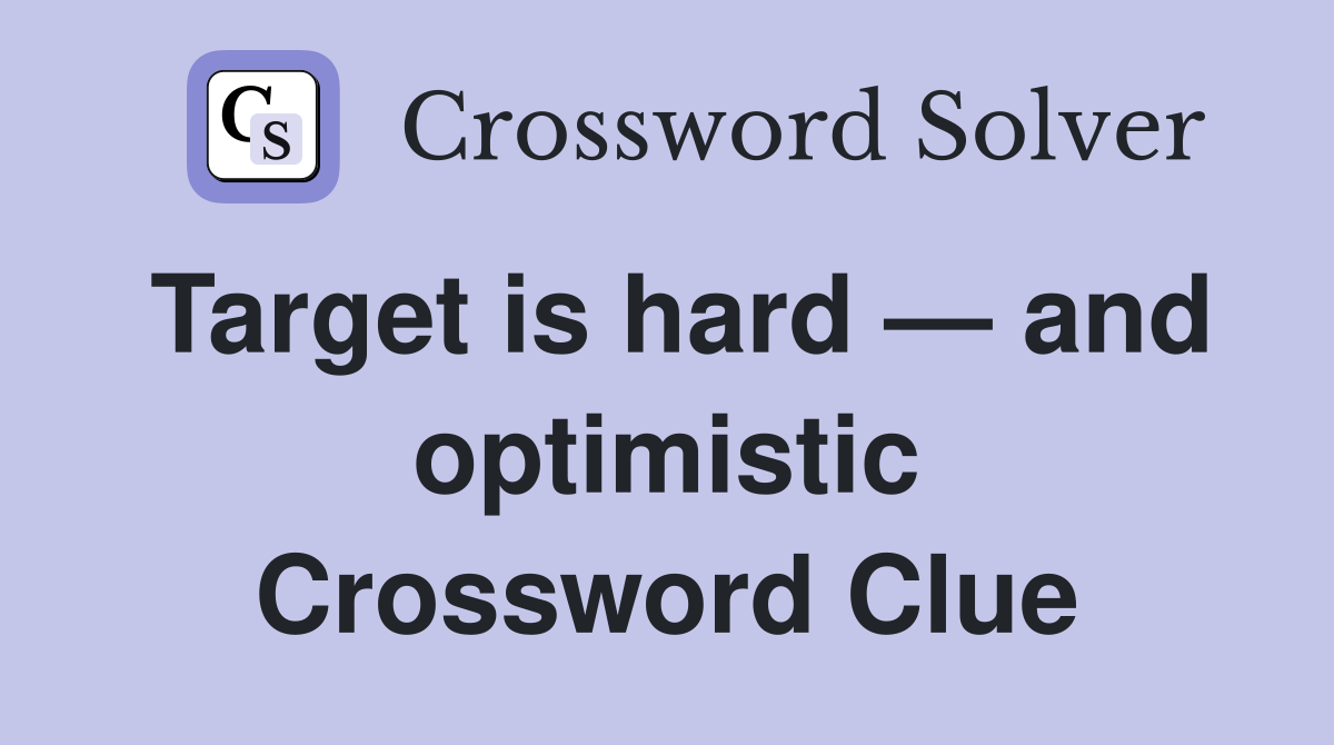 Target is hard — and optimistic Crossword Clue
